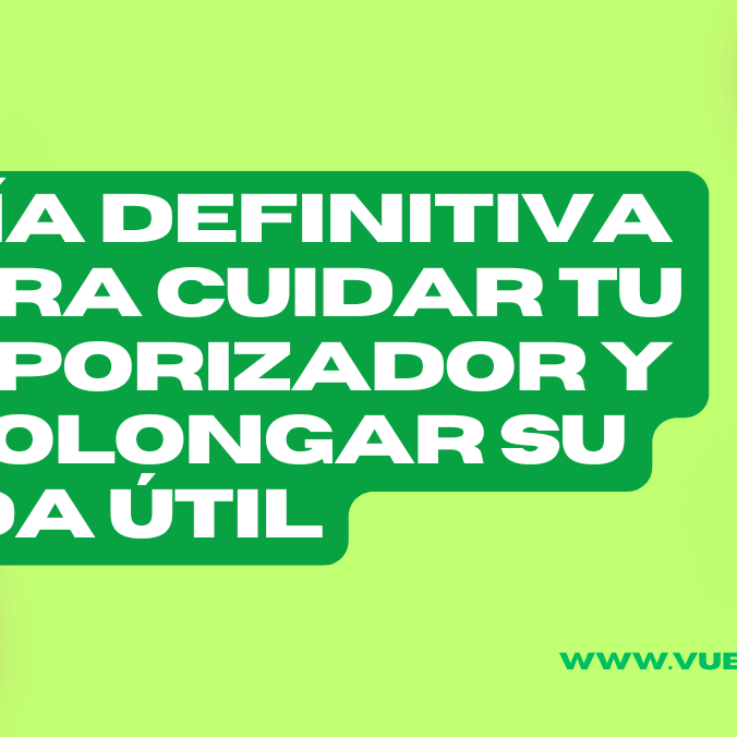 Guía Definitiva para Cuidar Tu Vaporizador y Prolongar su Vida Útil